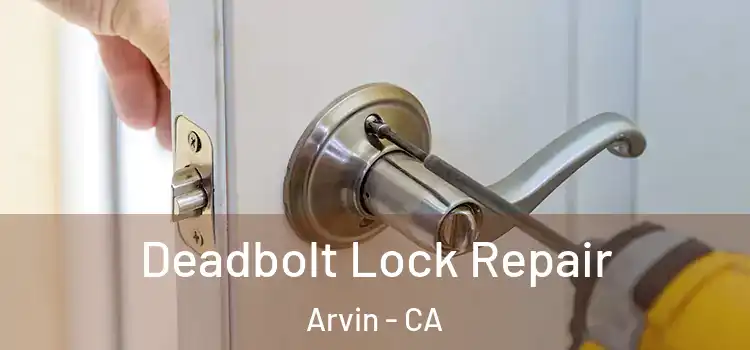  Deadbolt Lock Repair Arvin - CA