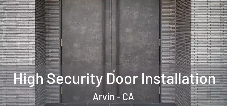  High Security Door Installation Arvin - CA